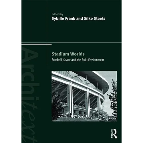 Stadium Worlds: Football, Space and the Built Environment