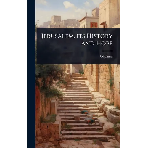 Jerusalem, its History and Hope