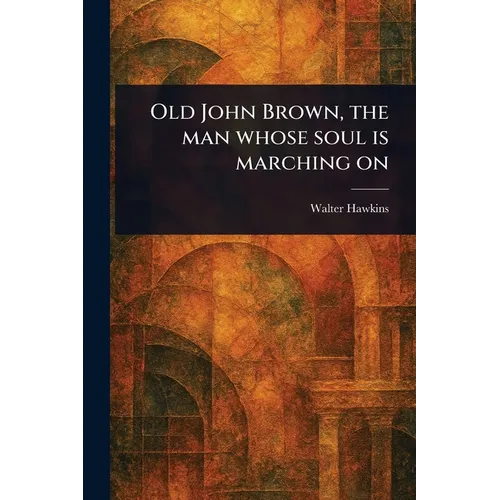 Old John Brown, the Man Whose Soul is Marching On