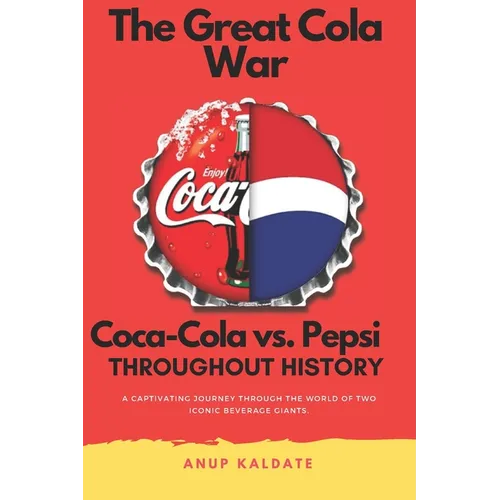 The Great Cola War: Coca-Cola vs. Pepsi: Throughout History