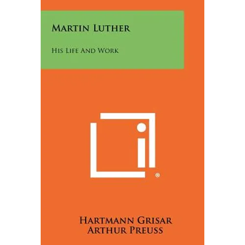 Martin Luther: His Life And Work