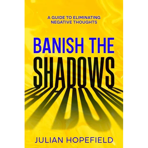 Banish the Shadows: A Guide to Eliminating Negative Thoughts