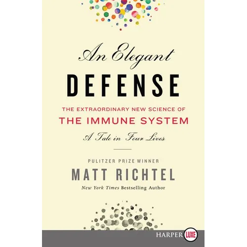 An Elegant Defense: The Extraordinary New Science of the Immune System: A Tale in Four Lives