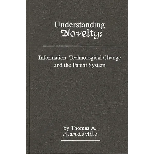 Understanding Novelty: Information, Technological Change, and the Patent System