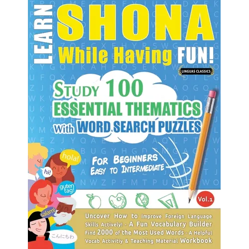 Learn Shona While Having Fun! - For Beginners: Easy to Intermediate - Study 100 Essential Thematics with Word Search Puzzles - Vol.1