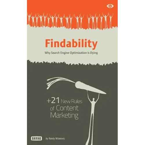 Findability: Why Search Engine Optimization is Dying: + 21 New Rules of Content Marketing for 2013 and Beyond