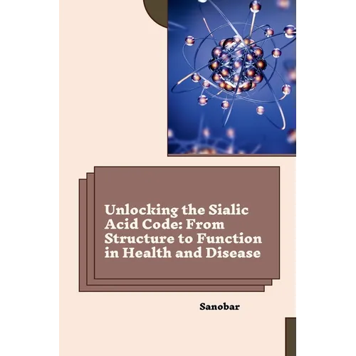 Unlocking the Sialic Acid Code: From Structure to Function in Health and Disease