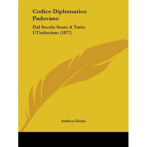 Codice Diplomatico Padovano: Dal Secolo Sesto A Tutto L'Undecimo (1877)