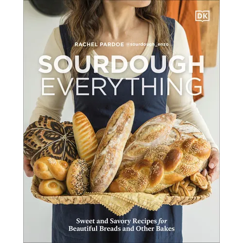 Sourdough Everything: Sweet and Savory Recipes for Beautiful Breads and Other Bakes