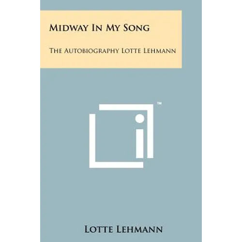 Midway In My Song: The Autobiography Lotte Lehmann