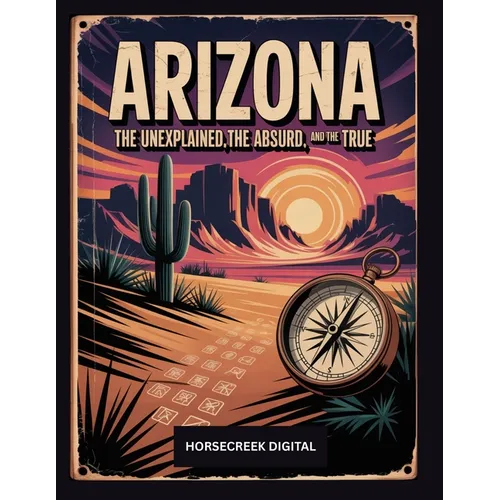 Arizona: The Unexplained, The Absurd and The True