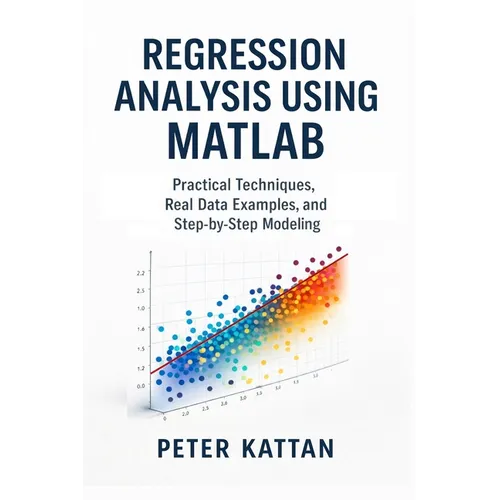 Regression Analysis Using MATLAB: Practical Techniques, Real Data Examples, and Step-by-Step Modeling