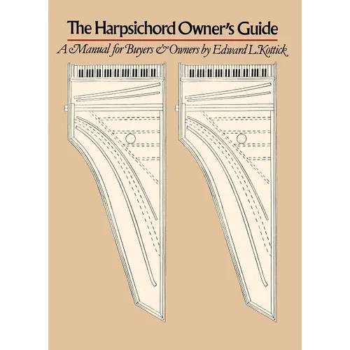 The Harpsichord Owner's Guide: A Manual for Buyers and Owners