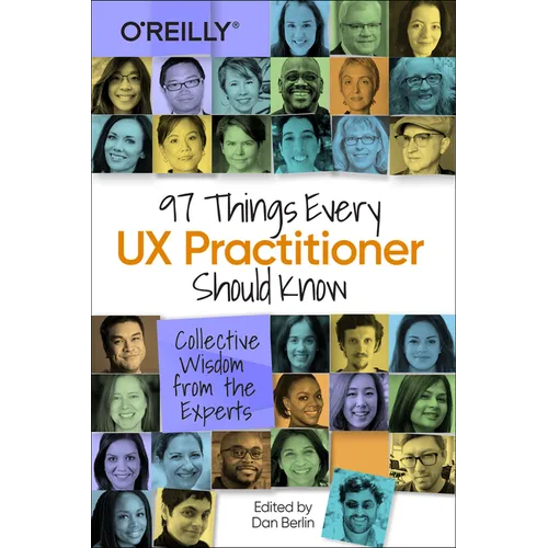 97 Things Every UX Practitioner Should Know: Collective Wisdom from the Experts