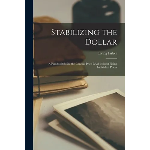 Stabilizing the Dollar: a Plan to Stabilize the General Price Level Without Fixing Individual Prices