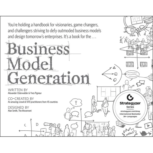 Business Model Generation: A Handbook for Visionaries, Game Changers, and Challengers