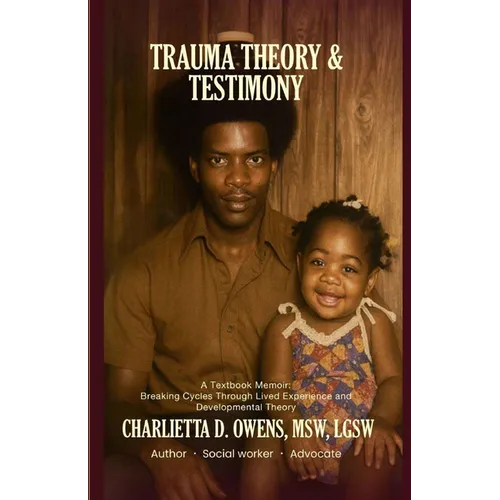 Trauma Theory & Testimony: Breaking Cycles Through Lived Experience and Developmental Theory