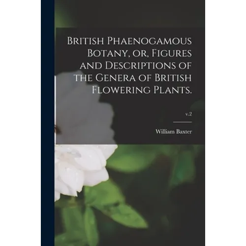 British Phaenogamous Botany, or, Figures and Descriptions of the Genera of British Flowering Plants.; v.2