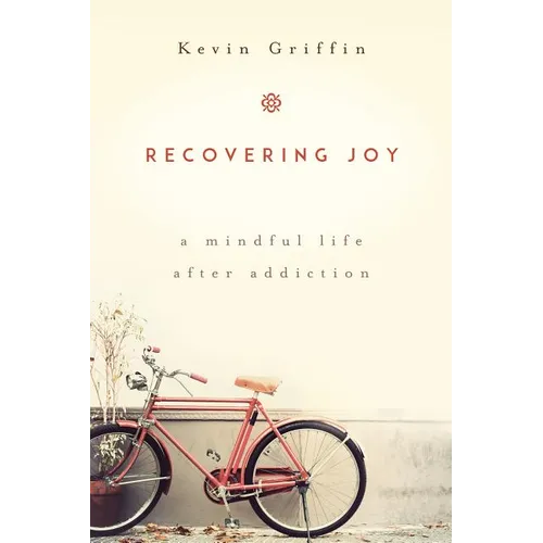 Recovering Joy: A Mindful Life After Addiction