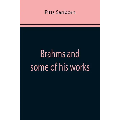 Brahms and some of his works